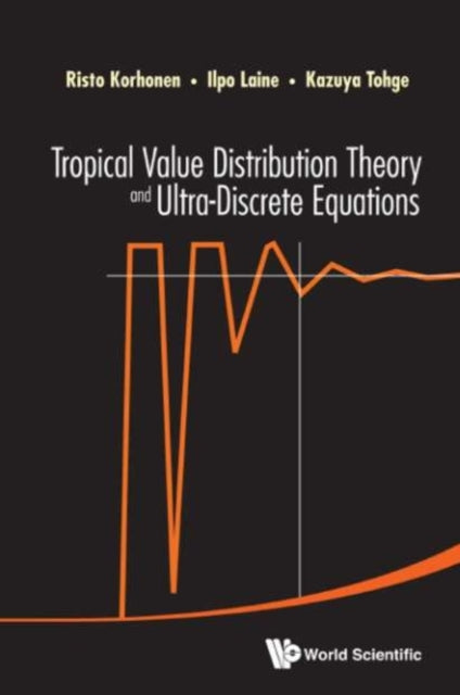 Book cover of: Tropical Value Distribution Theory And Ultra-discrete Equations. By: Risto Korhonen