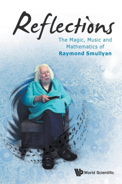 Book cover of: Reflections: The Magic, Music And Mathematics Of Raymond Smullyan. By: Raymond M. Smullyan
