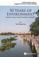 Book cover of: 50 Years Of Environment: Singapore's Journey Towards Environmental Sustainability. By: Yong Soon Tan