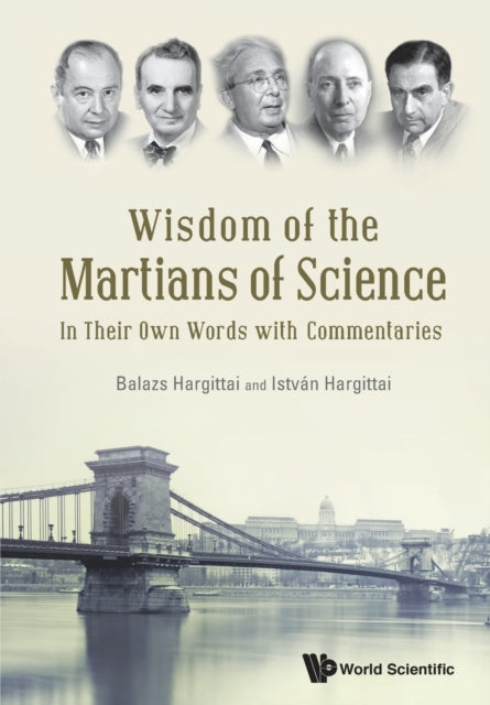 Book cover of: Wisdom Of The Martians Of Science: In Their Own Words With Commentaries. By: Balazs Hargittai