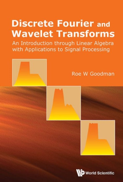 Book cover of: Discrete Fourier And Wavelet Transforms: An Introduction Through Linear Algebra With Applications To Signal Processing. By: Roe W. Goodman