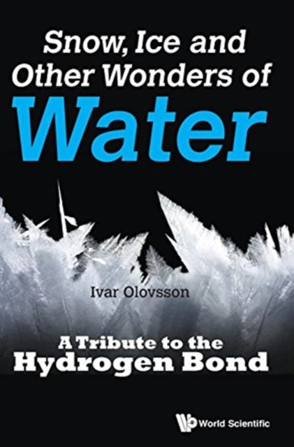 Book cover of: Snow, Ice And Other Wonders Of Water: A Tribute To The Hydrogen Bond. By: Ivar Olovsson