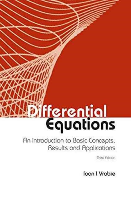 Book cover of: Differential Equations: An Introduction To Basic Concepts, Results And Applications (Third Edition). By: Ioan I. Vrabie