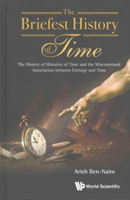 Book cover of: Briefest History Of Time, The: The History Of Histories Of Time And The Misconstrued Association Between Entropy And Time. By: Arieh Ben-Naim