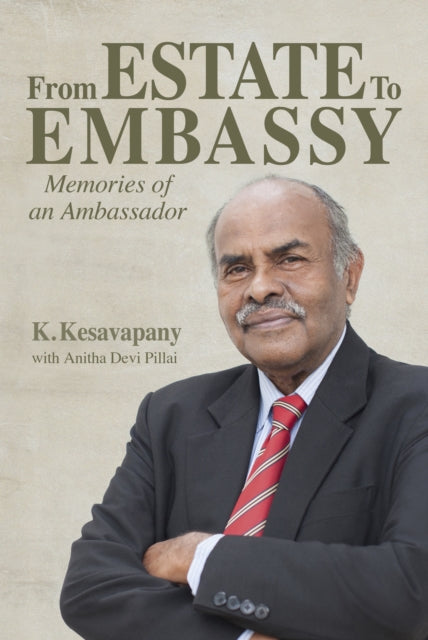 From Estate to  Embassy, Memories of an ambassador 9789814841504 K. Kesavapany