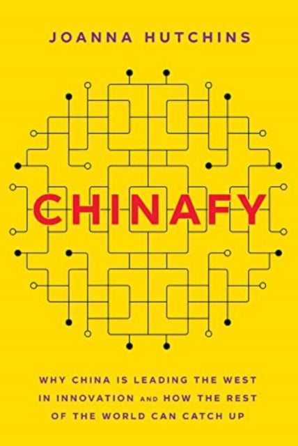 Chinafy, Why China is leading the West  in innovation and how the rest  of the world can catch up 9789815044508 Joanna Hutchins