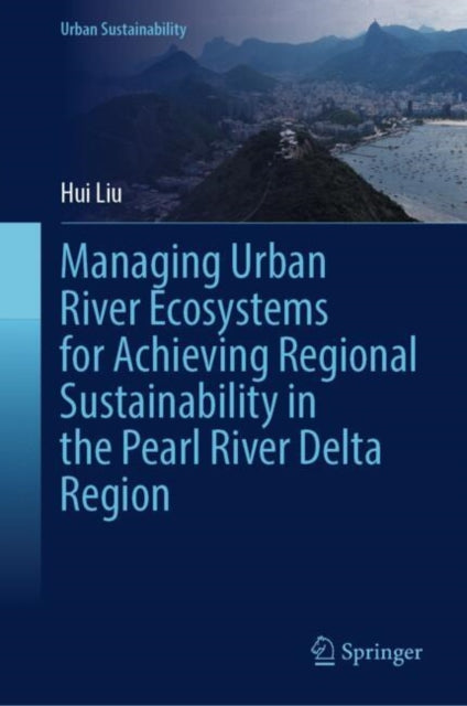 Book cover of: Managing Urban River Ecosystems for Achieving Regional Sustainability in the Pearl River Delta Region. By: Hui Liu