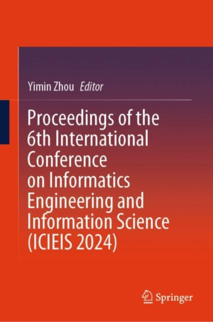 Book cover of: Proceedings of the 6th International Conference on Informatics Engineering and Information Science (ICIEIS 2024). By: Yimin Zhou