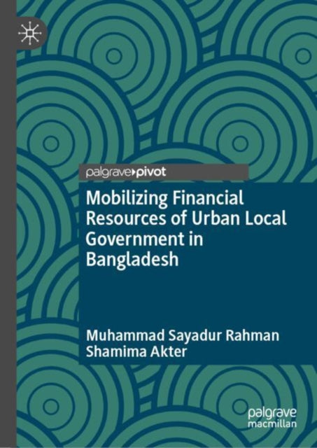 Book cover of: Mobilizing Financial Resources of Urban Local Government in Bangladesh. By: Muhammad Sayadur Rahman