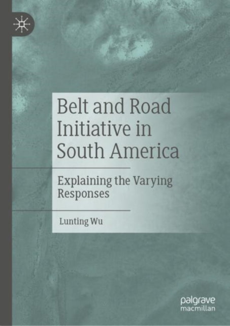 Book cover of: Belt and Road Initiative in South America. By: Lunting Wu