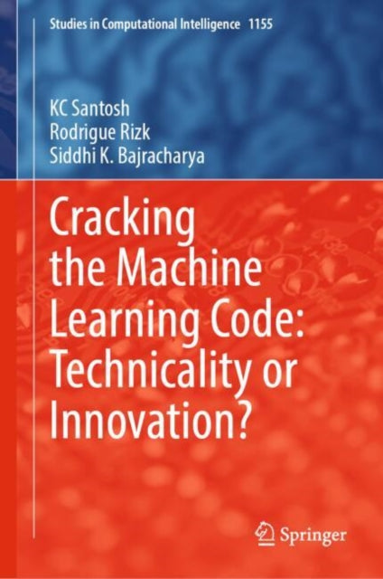 Book cover of: Cracking the Machine Learning Code: Technicality or Innovation?. By: K. C. Santosh