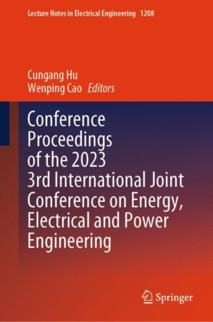 Book cover of: Conference Proceedings of the 2023 3rd International Joint Conference on Energy, Electrical and Power Engineering. By: Cungang Hu