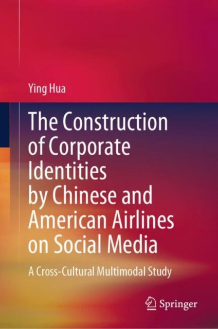Book cover of: Construction of Corporate Identities by Chinese and American Airlines on Social Media. By: Ying Hua