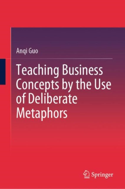 Book cover of: Teaching Business Concepts by the Use of Deliberate Metaphors. By: Anqi Guo
