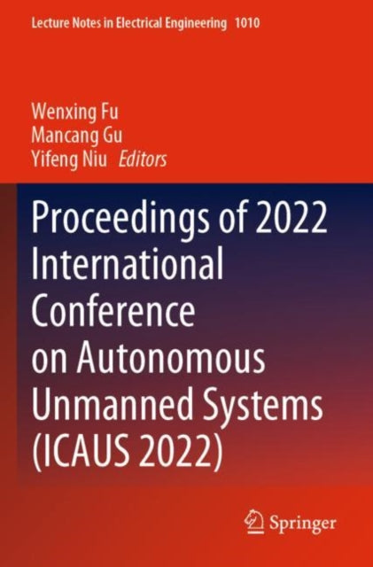 Book cover of: Proceedings of 2022 International Conference on Autonomous Unmanned Systems (ICAUS 2022). By: Wenxing Fu