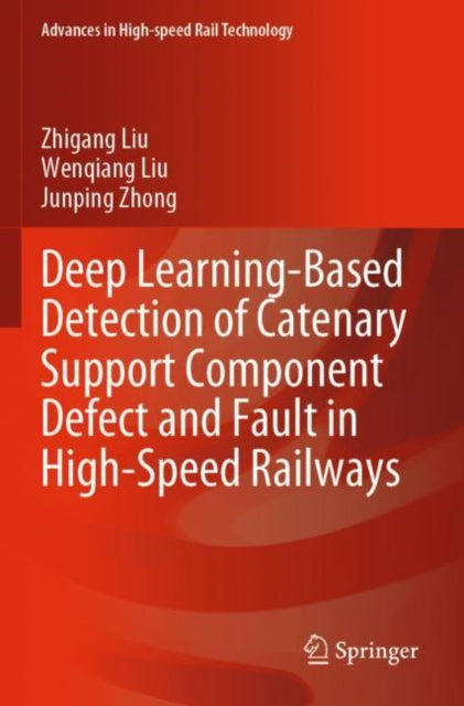 Book cover of: Deep Learning-Based Detection of Catenary Support Component Defect and Fault in High-Speed Railways. By: Zhigang Liu