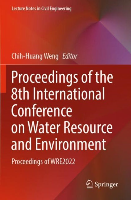 Book cover of: Proceedings of the 8th International Conference on Water Resource and Environment. By: Chih-Huang Weng