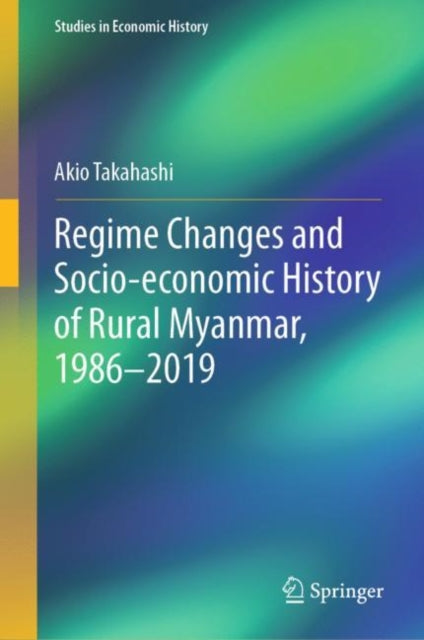 Book cover of: Regime Changes and Socio-economic History of Rural Myanmar, 1986-2019. By: Akio Takahashi
