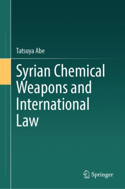 Book cover of: Syrian Chemical Weapons and International Law. By: Tatsuya Abe