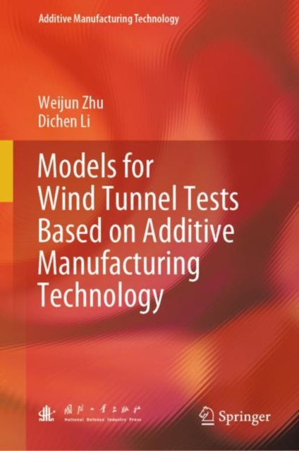 Book cover of: Models for Wind Tunnel Tests Based on Additive Manufacturing Technology. By: Weijun Zhu