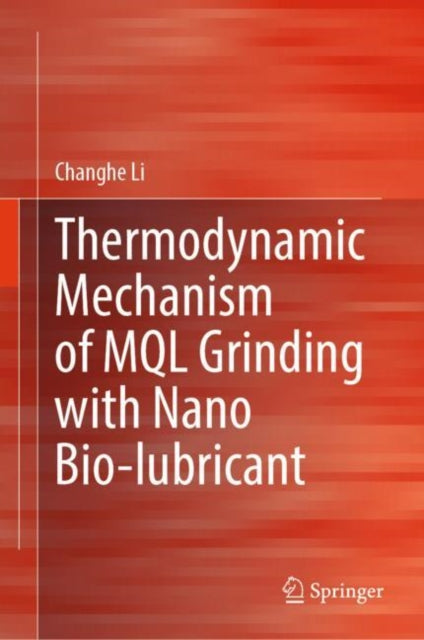 Book cover of: Thermodynamic Mechanism of MQL Grinding with Nano Bio-lubricant. By: Changhe Li