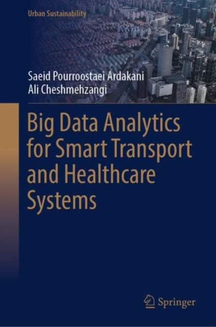 Book cover of: Big Data Analytics for Smart Transport and Healthcare Systems. By: Saeid Pourroostaei Ardakani