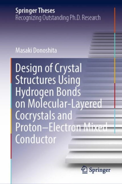 Book cover of: Design of Crystal Structures Using Hydrogen Bonds on Molecular-Layered Cocrystals and Proton–Electron Mixed Conductor. By: Masaki Donoshita