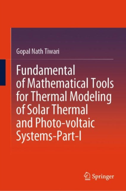 Book cover of: Fundamental of Mathematical Tools for Thermal Modeling of Solar Thermal and Photo-voltaic Systems-Part-I. By: Gopal Nath Tiwari