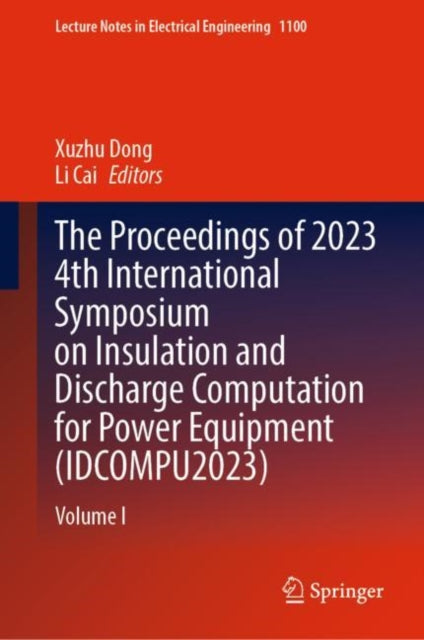 Book cover of: Proceedings of 2023 4th International Symposium on Insulation and Discharge Computation for Power Equipment (IDCOMPU2023). By: Xuzhu Dong