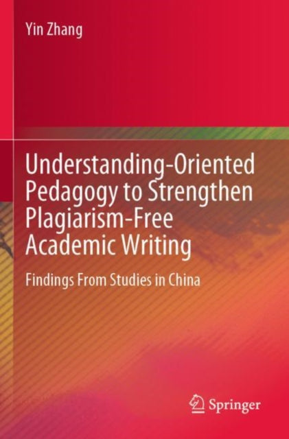 Book cover of: Understanding-Oriented Pedagogy to Strengthen Plagiarism-Free Academic Writing