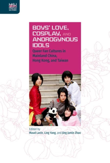Book cover of: Boys` Love, Cosplay, and Androgynous Idols – Queer Fan Cultures in Mainland China, Hong Kong, and Taiwan. By: Maud Lavin