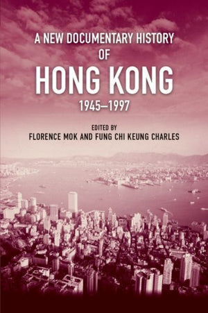 A New Documentary History of Hong Kong, 1945 1997