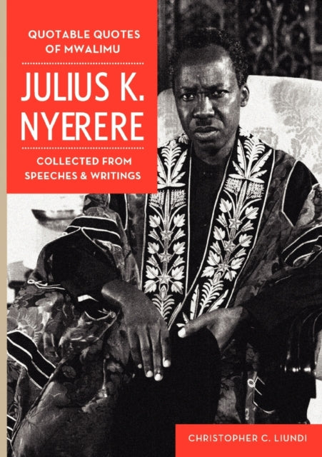Book cover of: Quotable Quotes Of Mwalimu Julius K Nyerere. Collected from Speeches and Writings. By: Christopher C. Liundi
