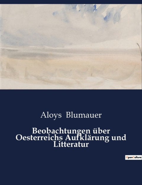 Beobachtungen uber Oesterreichs Aufklarung und Litteratur