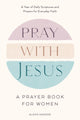 Pray with Jesus: A Prayer Book for Women