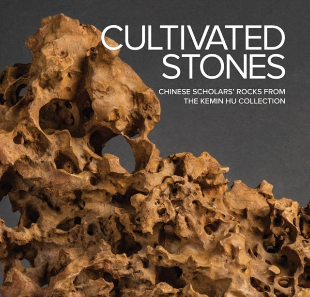 Cultivated Stones: Chinese Scholars' Rocks from the Kemin Hu Collection 9798218020804 Kathleen Emerson-Dell