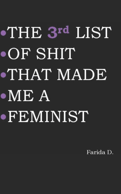 Book cover of: 3rd LIST OF SHIT THAT MADE ME A FEMINIST. By: Farida D.