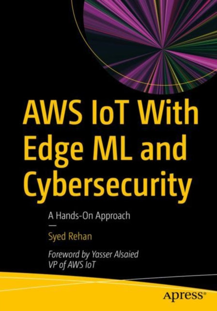 Book cover of: AWS IoT With Edge ML and Cybersecurity. By: Syed Rehan