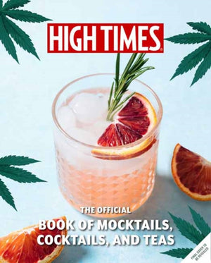 High Times: The Official Book of Cannabis Cocktails, Mocktails, and High Teas, Seasonal Sips & High Teas for Every Occasion
