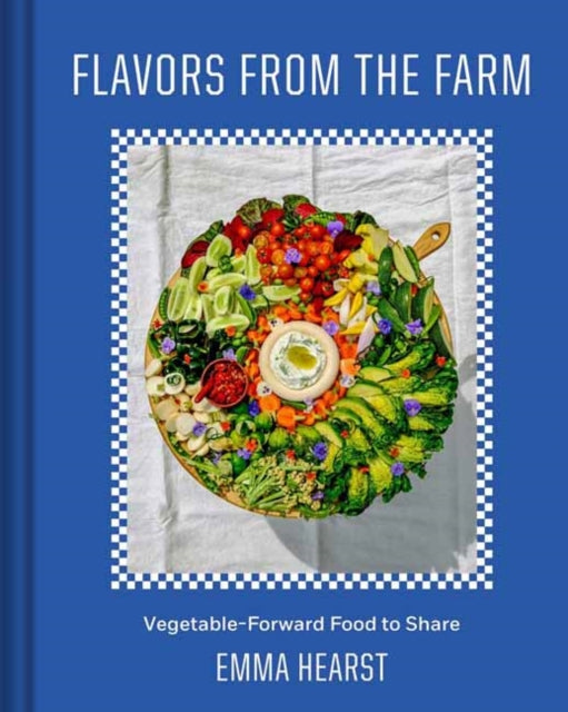 Flavors from the Field, Vegetable-Forward Cookery to Share with Friends & Family 9798886740820 Emma Hearst