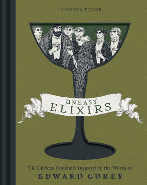 Uneasy Elixirs, 50 Curious Cocktails Inspired by the Works of Edward Gorey