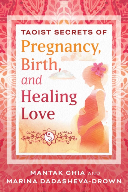 Taoist Secrets of Pregnancy, Birth, and Healing Love 9798888500293 Mantak Chia