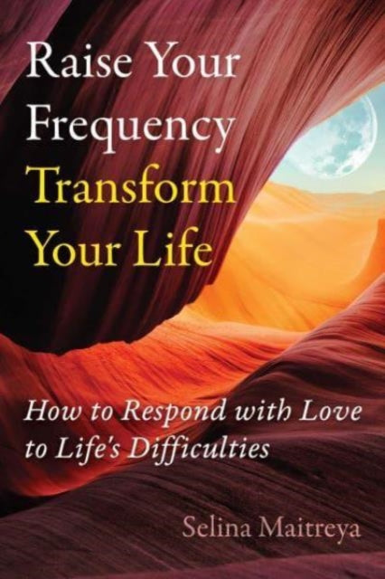 Book cover of: Raise Your Frequency, Transform Your Life. By: Selina Maitreya