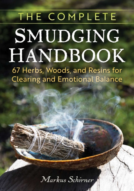 Complete Smudging Handbook, 67 Herbs, Woods, and Resins for Clearing and Emotional Balance 9798888502839 Markus Schirner