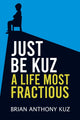 Book cover of: Just Be Kuz - A Life Most Fractious