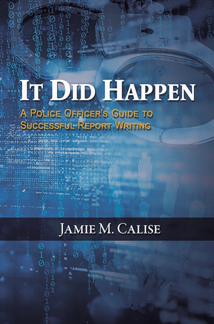 Book cover of: It Did Happen: A Police Officer’s Guide to Successful Report Writing