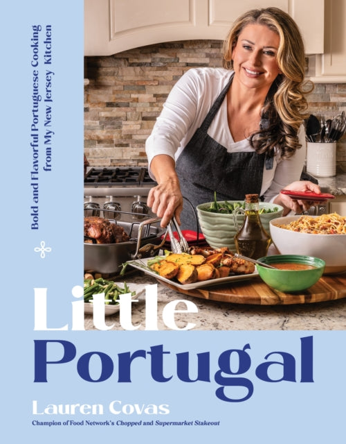 Little Portugal, Bold and Flavorful Portuguese Cooking from My New Jersey Kitchen 9798890032355 Lauren Covas