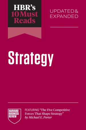 HBR's 10 Must Reads on Strategy, Updated and Expanded (featuring "The Five Competitive Forces That Shape Strategy" by Michael E. Porter)
