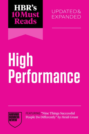 HBR's 10 Must Reads on High Performance, Updated and Expanded (featuring "Nine Things Successful People Do Differently" by Heidi Grant)