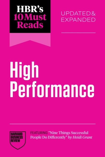HBR's 10 Must Reads on High Performance, Updated and Expanded (featuring "Nine Things Successful People Do Differently" by Heidi Grant)